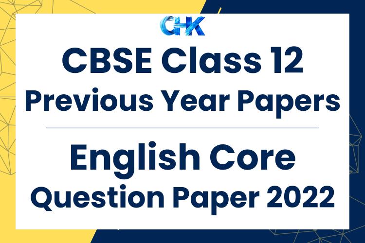 CBSE Class 12 Previous Year Papers English Core Question Paper 2022